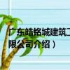 廣東皓銘城建筑工程有限公司（關(guān)于廣東皓銘城建筑工程有限公司介紹）