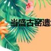 當(dāng)盛古窯遺址（關(guān)于當(dāng)盛古窯遺址介紹）