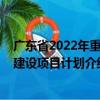 廣東省2022年重點(diǎn)建設(shè)項(xiàng)目計劃（關(guān)于廣東省2022年重點(diǎn)建設(shè)項(xiàng)目計劃介紹）