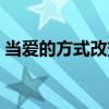 當(dāng)愛的方式改變（關(guān)于當(dāng)愛的方式改變介紹）