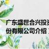 廣東盛世合興投資股份有限公司（關(guān)于廣東盛世合興投資股份有限公司介紹）