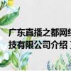 廣東直播之都網(wǎng)絡(luò)科技有限公司（關(guān)于廣東直播之都網(wǎng)絡(luò)科技有限公司介紹）