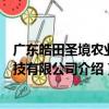 廣東皓田圣境農(nóng)業(yè)科技有限公司（關(guān)于廣東皓田圣境農(nóng)業(yè)科技有限公司介紹）