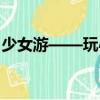 少女游——玩心（關(guān)于少女游——玩心簡介）
