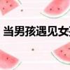 當(dāng)男孩遇見(jiàn)女孩（關(guān)于當(dāng)男孩遇見(jiàn)女孩介紹）