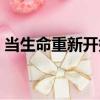 當(dāng)生命重新開始（關(guān)于當(dāng)生命重新開始介紹）