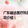 廣東益達(dá)醫(yī)療科技有限公司（關(guān)于廣東益達(dá)醫(yī)療科技有限公司介紹）
