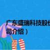 廣東盛瑞科技股份有限公司（關(guān)于廣東盛瑞科技股份有限公司介紹）