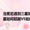 當索尼遇到三星如何超越VS如何反超越（關(guān)于當索尼遇到三星如何超越VS如何反超越介紹）