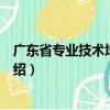 廣東省專業(yè)技術(shù)培訓(xùn)中心（關(guān)于廣東省專業(yè)技術(shù)培訓(xùn)中心介紹）