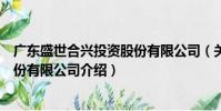 廣東盛世合興投資股份有限公司(關(guān)于廣東盛世合興投資股份有限公司介紹)