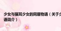 少女與貓耳少女的同居物語(關(guān)于少女與貓耳少女的同居物語簡介)