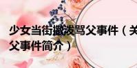 少女當(dāng)街撒潑罵父事件(關(guān)于少女當(dāng)街撒潑罵父事件簡介)