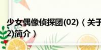 少女偶像偵探團(02)(關(guān)于少女偶像偵探團(02)簡介)