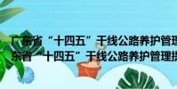 廣東省“十四五”干線公路養(yǎng)護管理提升行動方案(關(guān)于廣東省“十四五”干線公路養(yǎng)護管理提升行動方案介紹)