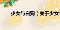 少女與白狗(關(guān)于少女與白狗簡介)