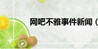 網(wǎng)吧不雅事件新聞(網(wǎng)吧ip)