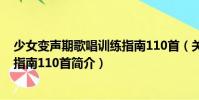少女變聲期歌唱訓(xùn)練指南110首(關(guān)于少女變聲期歌唱訓(xùn)練指南110首簡(jiǎn)介)