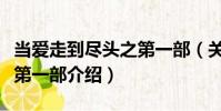 當(dāng)愛(ài)走到盡頭之第一部(關(guān)于當(dāng)愛(ài)走到盡頭之第一部介紹)