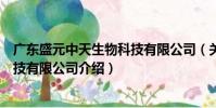 廣東盛元中天生物科技有限公司(關(guān)于廣東盛元中天生物科技有限公司介紹)