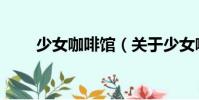 少女咖啡館(關(guān)于少女咖啡館簡(jiǎn)介)
