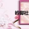 嶺腳社區(qū)（關(guān)于嶺腳社區(qū)簡介）