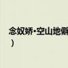 念奴嬌·空山地僻迥無鄰（關(guān)于念奴嬌·空山地僻迥無鄰介紹）