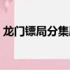 龍門鏢局分集劇情（龍門鏢局分集劇情精選）