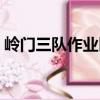嶺門三隊(duì)作業(yè)區(qū)（關(guān)于嶺門三隊(duì)作業(yè)區(qū)簡介）
