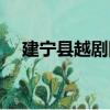 建寧縣越劇團（關于建寧縣越劇團介紹）