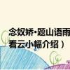 念奴嬌·題山語雨花臺看云小幅（關(guān)于念奴嬌·題山語雨花臺看云小幅介紹）