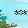 念念勿忘（關(guān)于念念勿忘介紹）