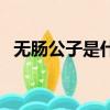 無腸公子是什么的代稱（無腸公子是什么）