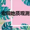 宏觀地質(zhì)觀測法（關(guān)于宏觀地質(zhì)觀測法介紹）