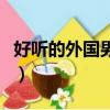 好聽的外國男孩名（好聽的外國男孩名有哪些）