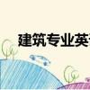 建筑專(zhuān)業(yè)英語(yǔ)（關(guān)于建筑專(zhuān)業(yè)英語(yǔ)介紹）