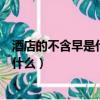 酒店的不含早是什么意思（住酒店時單子上寫的不含早是指什么）