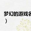 夢幻的游戲名字大全（夢幻的游戲名字有哪些）