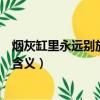 煙灰缸里永遠別放水是什么意思（煙灰缸里永遠別放水什么含義）