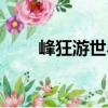 峰狂游世界（關(guān)于峰狂游世界簡介）