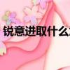 銳意進(jìn)取什么意思（詞語銳意進(jìn)取什么意思）
