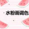 水粉畫調(diào)色方法（水粉畫調(diào)色方法介紹）