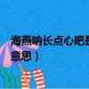 海燕吶長點心吧是什么意思（網(wǎng)絡語海燕吶長點心吧是什么意思）