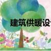 建筑供暖設(shè)計(jì)（關(guān)于建筑供暖設(shè)計(jì)介紹）