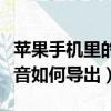 蘋果手機里的錄音怎么導(dǎo)出（蘋果手機里的錄音如何導(dǎo)出）