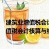 建筑業(yè)增值稅會計核算與納稅申報層次解析（關(guān)于建筑業(yè)增值稅會計核算與納稅申報層次解析介紹）