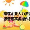 建筑企業(yè)人力資源管理實(shí)務(wù)操作手冊(cè)（關(guān)于建筑企業(yè)人力資源管理實(shí)務(wù)操作手冊(cè)介紹）