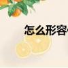 怎么形容你（關(guān)于怎么形容你介紹）