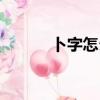 卜字怎么組詞（卜字如何組詞）