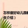 怎樣做好幼兒園教養(yǎng)員工作（關(guān)于怎樣做好幼兒園教養(yǎng)員工作介紹）